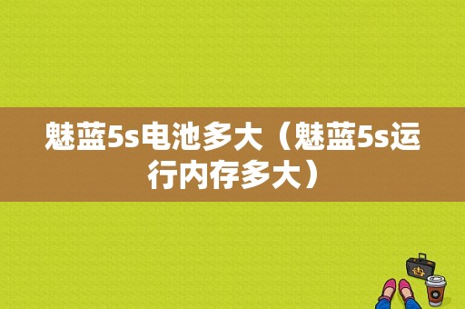 魅蓝5s电池多大（魅蓝5s运行内存多大）