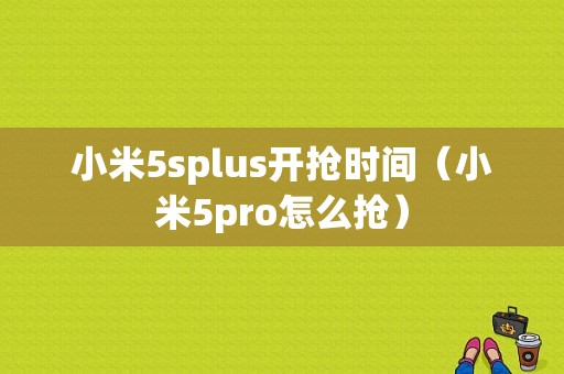 小米5splus开抢时间（小米5pro怎么抢）-图1