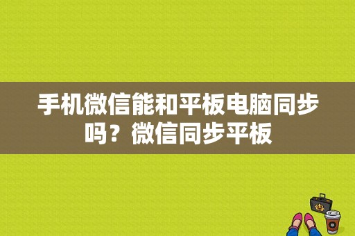 手机微信能和平板电脑同步吗？微信同步平板