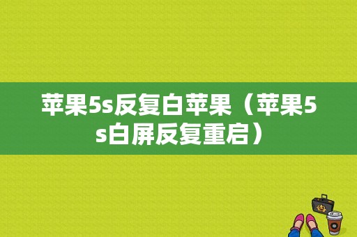 苹果5s反复白苹果（苹果5s白屏反复重启）-图1