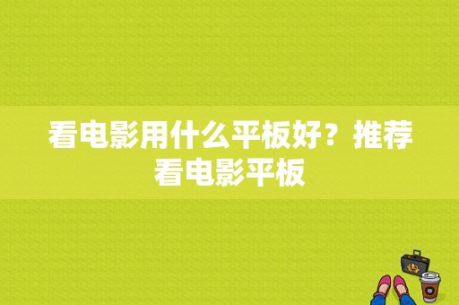 看电影用什么平板好？推荐看电影平板