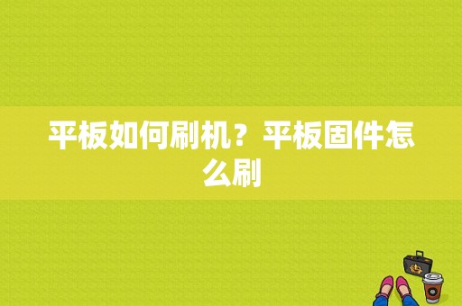 平板如何刷机？平板固件怎么刷