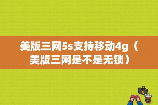 美版三网5s支持移动4g（美版三网是不是无锁）-图1