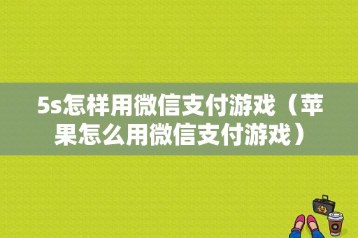 5s怎样用微信支付游戏（苹果怎么用微信支付游戏）