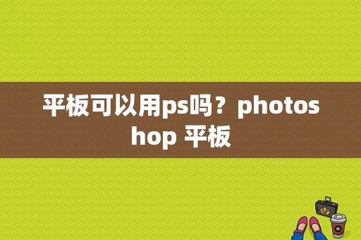 平板可以用ps吗？photoshop 平板