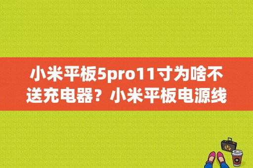 小米平板5pro11寸为啥不送充电器？小米平板电源线-图1