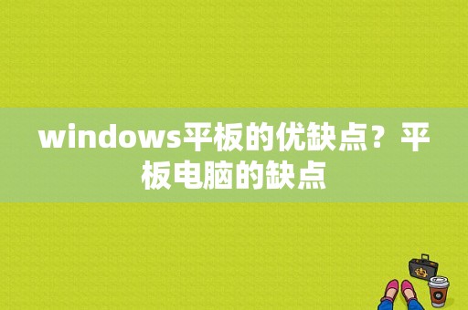 windows平板的优缺点？平板电脑的缺点