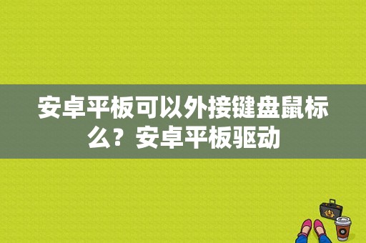 安卓平板可以外接键盘鼠标么？安卓平板驱动-图1