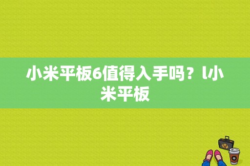 小米平板6值得入手吗？l小米平板