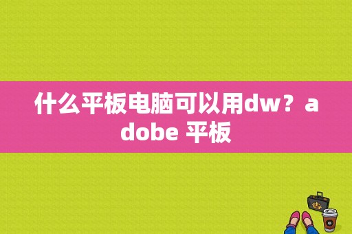 什么平板电脑可以用dw？adobe 平板