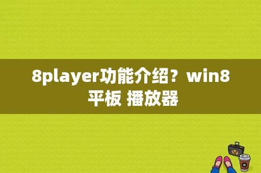 8player功能介绍？win8 平板 播放器