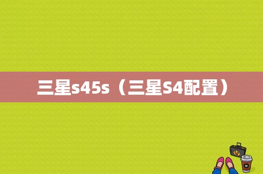 三星s45s（三星S4配置）