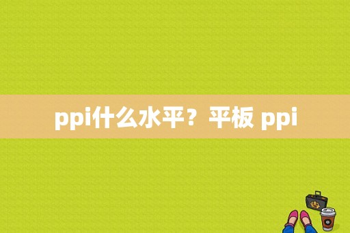 ppi什么水平？平板 ppi-图1