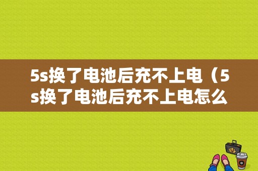 5s换了电池后充不上电（5s换了电池后充不上电怎么回事）-图1