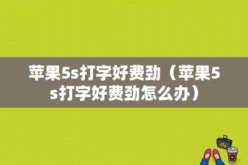 苹果5s打字好费劲（苹果5s打字好费劲怎么办）