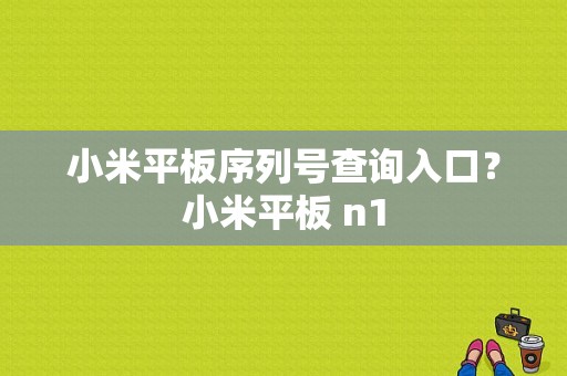 小米平板序列号查询入口？小米平板 n1