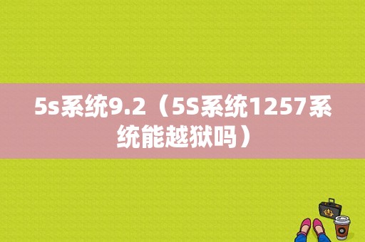 5s系统9.2（5S系统1257系统能越狱吗）