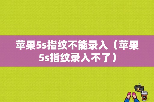 苹果5s指纹不能录入（苹果5s指纹录入不了）