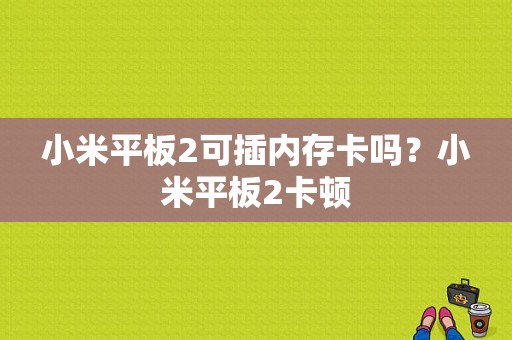 小米平板2可插内存卡吗？小米平板2卡顿