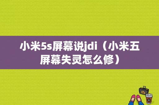 小米5s屏幕说jdi（小米五屏幕失灵怎么修）-图1