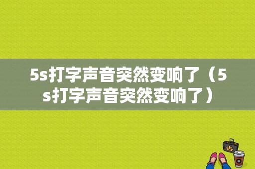 5s打字声音突然变响了（5s打字声音突然变响了）