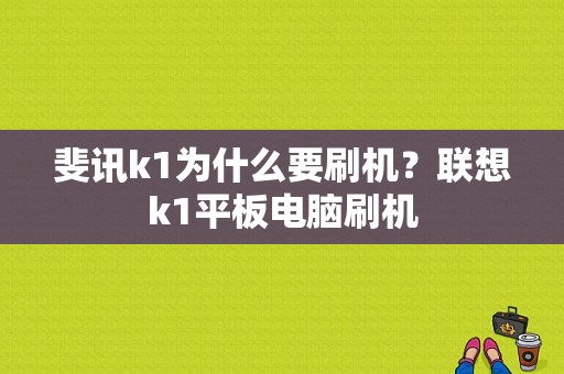 斐讯k1为什么要刷机？联想k1平板电脑刷机