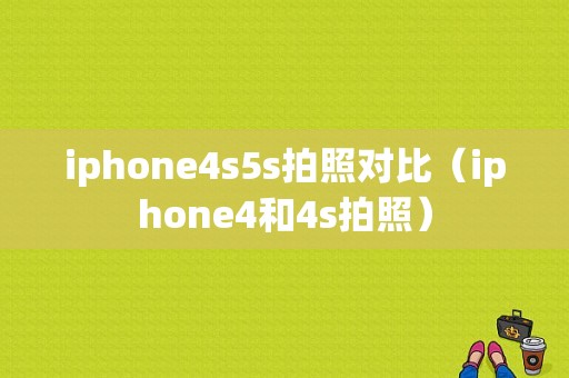 iphone4s5s拍照对比（iphone4和4s拍照）