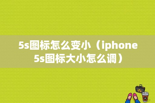 5s图标怎么变小（iphone5s图标大小怎么调）-图1