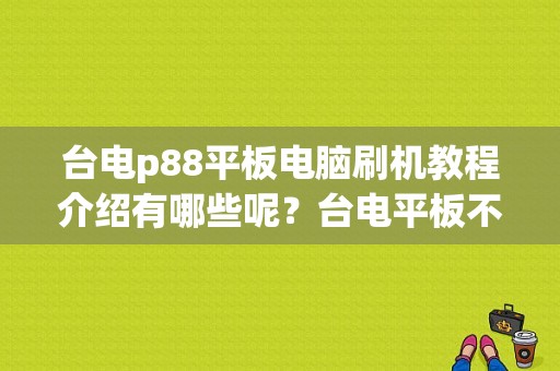 台电p88平板电脑刷机教程介绍有哪些呢？台电平板不用电脑刷机