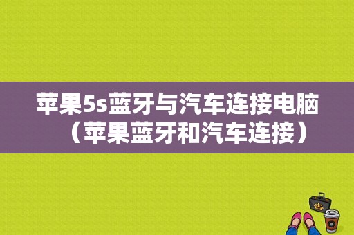 苹果5s蓝牙与汽车连接电脑（苹果蓝牙和汽车连接）