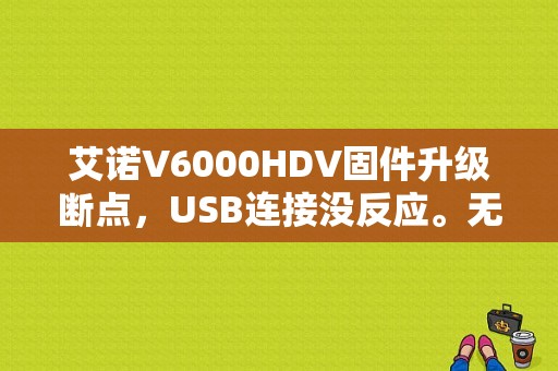 艾诺V6000HDV固件升级断点，USB连接没反应。无法开机？艾诺平板刷机包