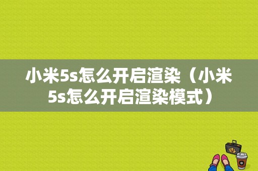 小米5s怎么开启渲染（小米5s怎么开启渲染模式）