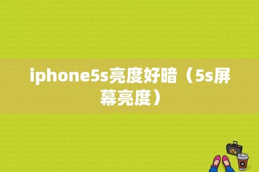 iphone5s亮度好暗（5s屏幕亮度）