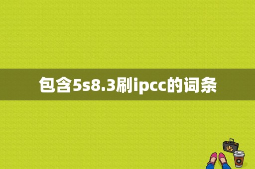 包含5s8.3刷ipcc的词条-图1