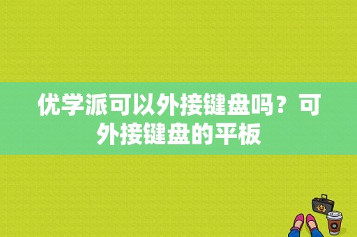 优学派可以外接键盘吗？可外接键盘的平板