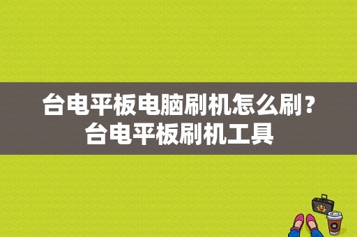 台电平板电脑刷机怎么刷？台电平板刷机工具-图1