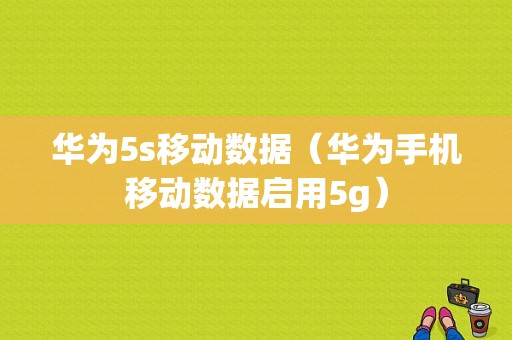 华为5s移动数据（华为手机移动数据启用5g）-图1