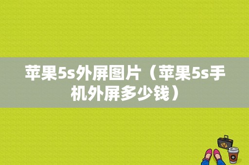 苹果5s外屏图片（苹果5s手机外屏多少钱）