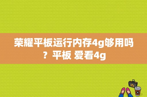 荣耀平板运行内存4g够用吗？平板 爱看4g