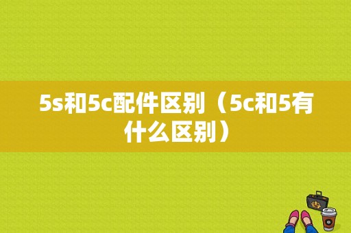 5s和5c配件区别（5c和5有什么区别）